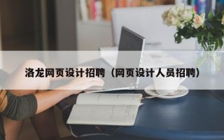 开原洛龙网页设计招聘（网页设计人员招聘）