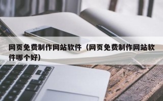 开原网页免费制作网站软件（网页免费制作网站软件哪个好）