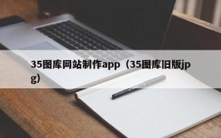 开原35图库网站制作app（35图库旧版jpg）