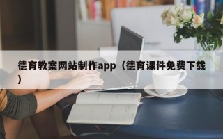 开原德育教案网站制作app（德育课件免费下载）