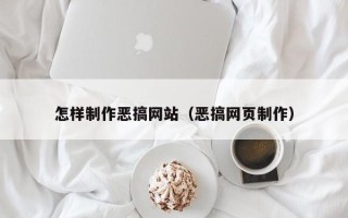 开原怎样制作恶搞网站（恶搞网页制作）