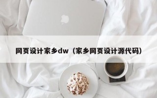 开原网页设计家乡dw（家乡网页设计源代码）