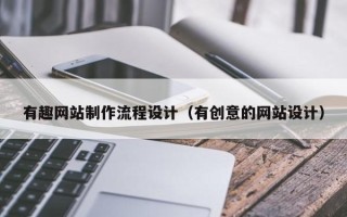 开原有趣网站制作流程设计（有创意的网站设计）